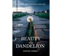 BEAUTY IN THE DANDELION: SHAME SHATTERED BY GRACE AND LOVE