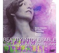 Beauty Intolerable: Songs of Sheila Silver