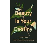 Beauty Is Your Destiny : How the Promise of Splendor Changes Everything