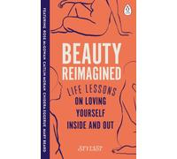Beauty Reimagined : Life lessons on loving yourself inside and out