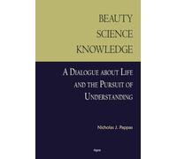 Beauty, Science, Knowledge: A Dialogue about Life and the Pursuit of Understanding