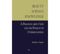 Beauty, Science, Knowledge: A Dialogue about Life and the Pursuit of Understanding