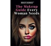 Beauty Science: The Ultimate Makeup Guide for Women - No More Generic Youtube Tutorials: A Simple & Easy Makeup Book for Women - Learn Face Shapes, Contouring, Eyeshadow & Everyday Beauty Tips