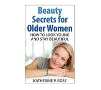 Beauty Secrets for Older Women: How to Look Young and Stay Beautiful