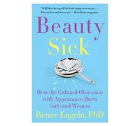 Beauty Sick: How the Cultural Obsession with Appearance Hurts Girls and Women