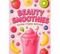 Beauty Smoothies: GLOW FROM WITHIN