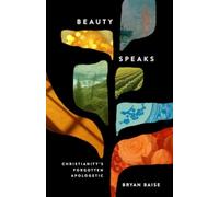 Beauty Speaks : Christianity's Forgotten Apologetic