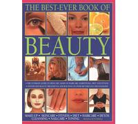 Beauty, The Best-Ever Book of: The ultimate guide to skincare, makeup, haircare, hairstyling, diet and fitness: step-by-step beauty treatments and routines in over 900 fabulous photographs