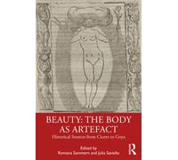 Beauty: The Body as Artefact : Historical Sources from Cicero to Goya