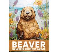 Beaver Coloring Book for Adults: An Adult Coloring Book with 50 Whimsical Beaver Designs for Relaxation, Stress Relief, and Riverside Joy
