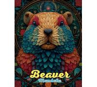 Beaver Mandala Coloring Book: Serene and Detailed Nature Mandalas for Relaxation and Creativity: Discover Over 60 Pages of Unique Beaver-Inspired Mandalas for Stress Relief and Mindful Artistry