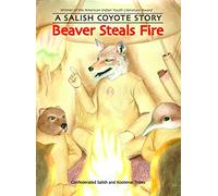 Beaver Steals Fire: A Salish Coyote Story