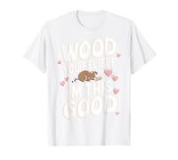 Beaver Wood You Believe I’M This Good T-Shirt