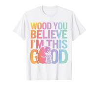 Beaver Wood You Believe I’M This Good T-Shirt
