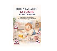 BÉBÉ À LA MAISON : ATTENTION DANGER: La cuisine (Bébé Mode d’Emploi)