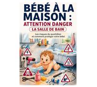 BÉBÉ À LA MAISON : ATTENTION DANGER: La salle de bain (Bébé Mode d’Emploi)