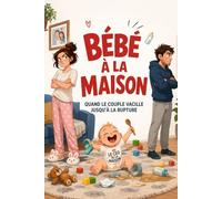 BÉBÉ À LA MAISON: Quand le couple vacille jusqu’à la rupture (Bébé au Quotidien)