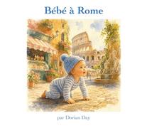 Bébé à Rome: Un Album Illustré d'Aventures (Bébé Voyageur)