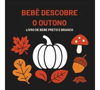 Bebê descobre o outono - livro de bebe preto e branco : Livrinho de alto contraste para bebês - Imagens sensorial Montessori - estímulo visual 0-12 meses, presente ideal para recém-nascidos e infantil