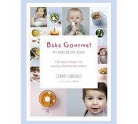 Bébé Gourmet: My Baby Recipe Book - 100 easy recipes for raising adventurous eaters