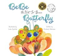 BeBe the Not- So- Brave Butterfly: A Child’s Book About Beauty, Growth and Change