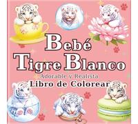 Bebé Tigre Blanco: Un libro de colorear de tigres blancos monos y realistas para adultos: 50 bellas ilustraciones para un momento de relajación y ... (El Viaje del Artista a un Mundo Diminuto)