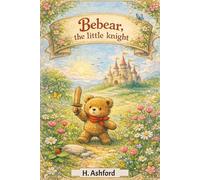 Bebear the Little Knight: Bedtime Stories for Kids Ages 3-7 - Heartwarming Tales of Courage, Kindness & Friendship (Volume 1)