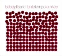 BEBEL GILBERTO - TANTO TEMPO REMIXES CD NEW