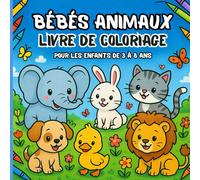 bébés animaux .Livre de coloriage pour les enfants de 3 à 8 ans: Une aventure de coloriage amusante et facile avec de mignons bébés animaux pour les ... d'âge préscolaire et les jeunes enfants