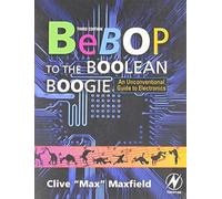 Bebop to the Boolean Boogie: An Unconventional Guide to Electronics by Clive Maxfield (2009) Paperback