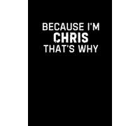 Becaus I'm Chris That's Why Notebook: Funny Chris Personalized Gift