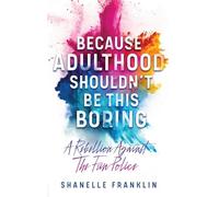 Because Adulthood Shouldn't Be This Boring: A Rebellion Against The Fun Police