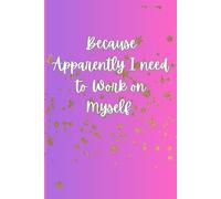 Because Apparently, I Need to Work on Myself: A fun and bold place to jot down points to order and notes about life.