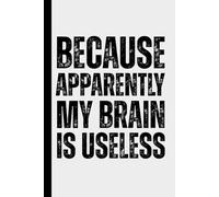 Because Apparently My Brain Is Useless: A Humorous and Funny Notebook for Forgetful People - Minimalist College Ruled Journal for Notes, To-Dos and ... Family and Anyone Who Forgets Everything