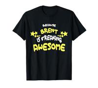 Because Brent is Freaking Awesome T-Shirt Name T-Shirt