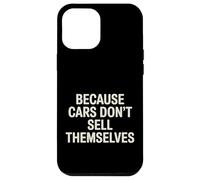Because Cars Don't Sell Themselves Car Salesman - Case for iPhone 12 Pro Max