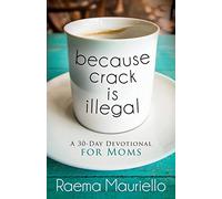 Because Crack is Illegal: A 30-Day Devotional for Moms