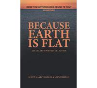 Because Earth Is Flat: A Flat Earth Poetry Collection