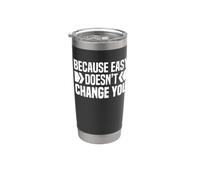 Because Easy Doesn't Change You If It Doesn't Challenge You Stainless Steel Insulated Tumbler