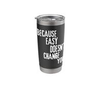 Because Easy Doesn't Change You If It Doesn't Challenge You Stainless Steel Insulated Tumbler