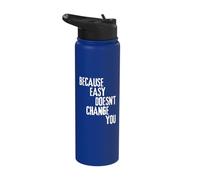 Because Easy Doesn't Change You If It Doesn't Challenge You Stainless Steel Insulated Water Bottle