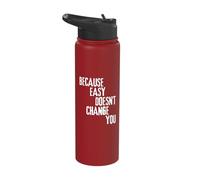 Because Easy Doesn't Change You If It Doesn't Challenge You Stainless Steel Insulated Water Bottle