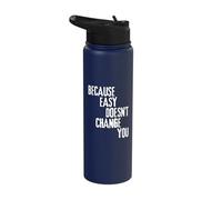 Because Easy Doesn't Change You If It Doesn't Challenge You Stainless Steel Insulated Water Bottle