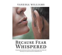 Because Fear Whispered: A Book Based on Life Stories of How We Think and Act Apart from God's Will When Fear Is in Control of Our Lives, Unbeknown to Us.