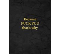 Because FUCK YOU that's why.: Notebook, Lined, 8.5x11”, 100 Pages