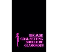 Because Goal Setting Should Be Glamorous. Lined Notebook For Women. Motivational And Inspirational Notebook
