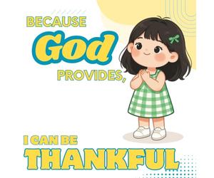 Because God Provides, I Can Be Thankful: A Christian Picture Book About Gratitude, God's Provision, Emotional Growth, with Family Activities to Develop Biblical Values for Kids Ages 3-7