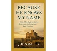 Because He Knows My Name: Biblical Truth About Divine Protection, Suffering, and False Comfort (Christian Books on History, Doctrine, and Helping Others)