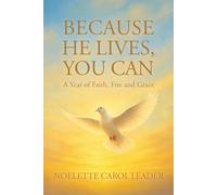 Because He Lives You Can: A Year of Faith, Fire, and Grace