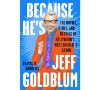 Because He's Jeff Goldblum: The Movies, Memes, and Meaning of Hollywood's Most Enigmatic Actor